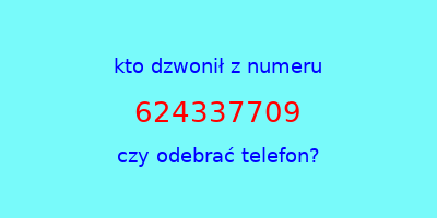 kto dzwonił 624337709  czy odebrać telefon?