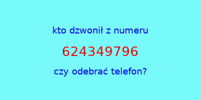 kto dzwonił 624349796  czy odebrać telefon?