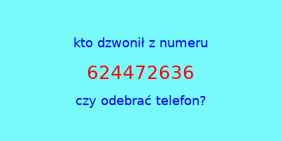 kto dzwonił 624472636  czy odebrać telefon?