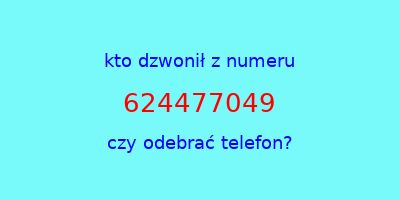 kto dzwonił 624477049  czy odebrać telefon?