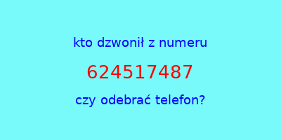 kto dzwonił 624517487  czy odebrać telefon?