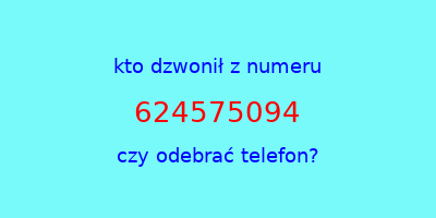 kto dzwonił 624575094  czy odebrać telefon?