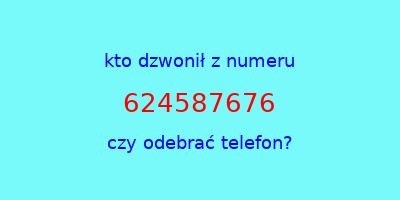 kto dzwonił 624587676  czy odebrać telefon?