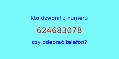 kto dzwonił 624683078  czy odebrać telefon?