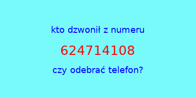 kto dzwonił 624714108  czy odebrać telefon?