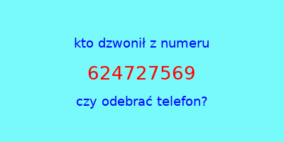 kto dzwonił 624727569  czy odebrać telefon?