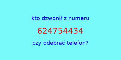 kto dzwonił 624754434  czy odebrać telefon?