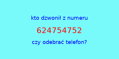 kto dzwonił 624754752  czy odebrać telefon?