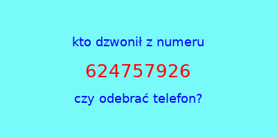 kto dzwonił 624757926  czy odebrać telefon?