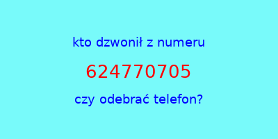 kto dzwonił 624770705  czy odebrać telefon?