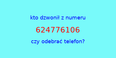 kto dzwonił 624776106  czy odebrać telefon?