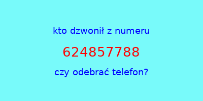 kto dzwonił 624857788  czy odebrać telefon?