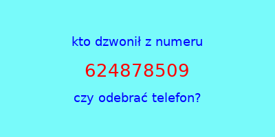 kto dzwonił 624878509  czy odebrać telefon?