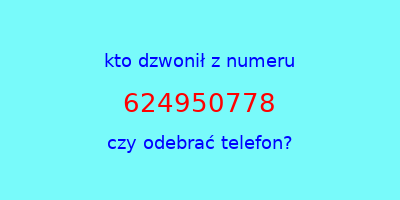 kto dzwonił 624950778  czy odebrać telefon?