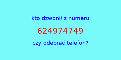 kto dzwonił 624974749  czy odebrać telefon?