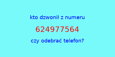 kto dzwonił 624977564  czy odebrać telefon?