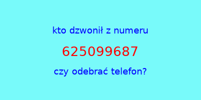 kto dzwonił 625099687  czy odebrać telefon?