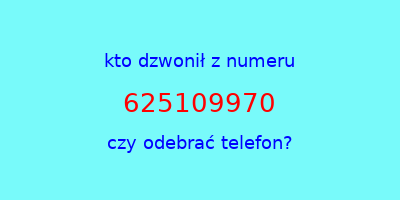 kto dzwonił 625109970  czy odebrać telefon?