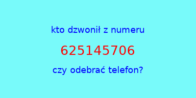 kto dzwonił 625145706  czy odebrać telefon?