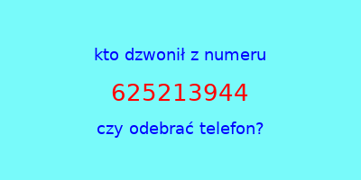 kto dzwonił 625213944  czy odebrać telefon?