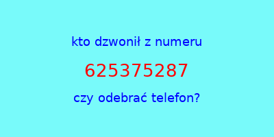 kto dzwonił 625375287  czy odebrać telefon?