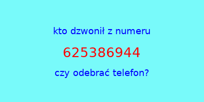 kto dzwonił 625386944  czy odebrać telefon?