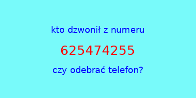 kto dzwonił 625474255  czy odebrać telefon?