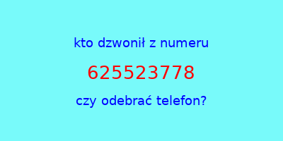 kto dzwonił 625523778  czy odebrać telefon?