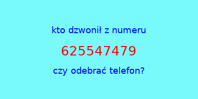 kto dzwonił 625547479  czy odebrać telefon?