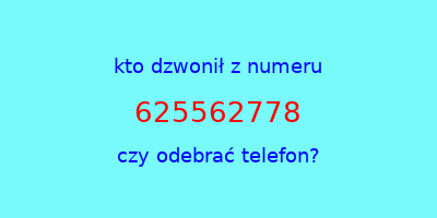 kto dzwonił 625562778  czy odebrać telefon?