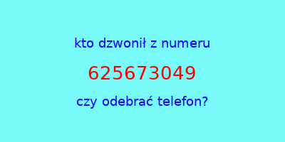 kto dzwonił 625673049  czy odebrać telefon?