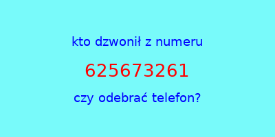 kto dzwonił 625673261  czy odebrać telefon?