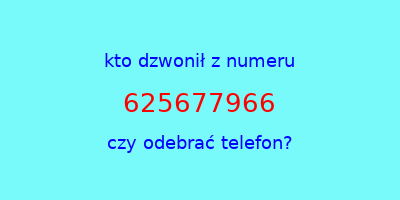 kto dzwonił 625677966  czy odebrać telefon?