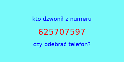 kto dzwonił 625707597  czy odebrać telefon?