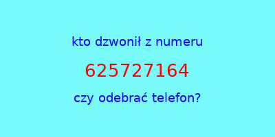 kto dzwonił 625727164  czy odebrać telefon?