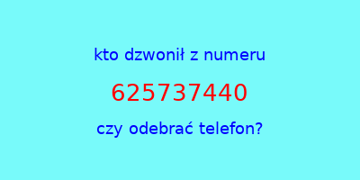 kto dzwonił 625737440  czy odebrać telefon?