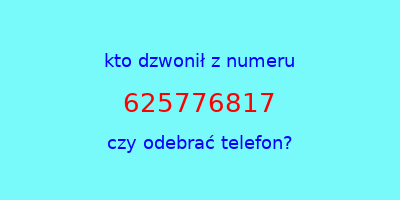 kto dzwonił 625776817  czy odebrać telefon?