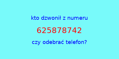 kto dzwonił 625878742  czy odebrać telefon?