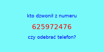 kto dzwonił 625972476  czy odebrać telefon?