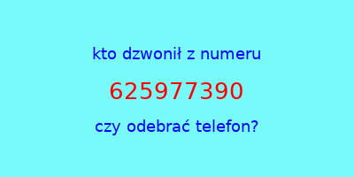 kto dzwonił 625977390  czy odebrać telefon?