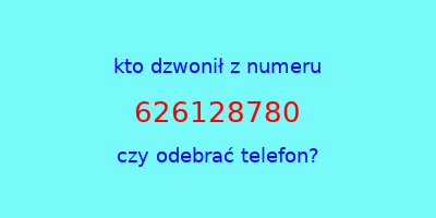 kto dzwonił 626128780  czy odebrać telefon?