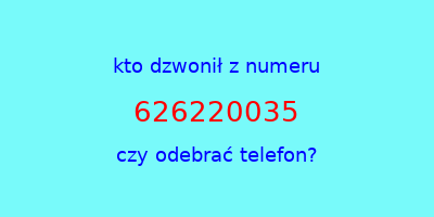 kto dzwonił 626220035  czy odebrać telefon?