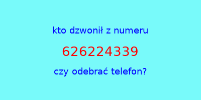 kto dzwonił 626224339  czy odebrać telefon?