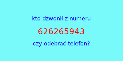 kto dzwonił 626265943  czy odebrać telefon?