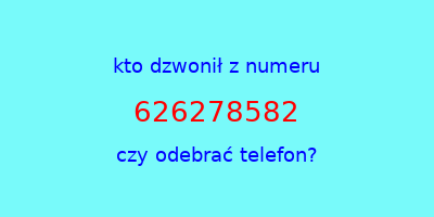 kto dzwonił 626278582  czy odebrać telefon?