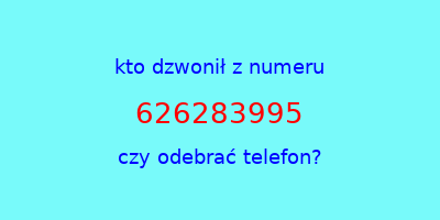 kto dzwonił 626283995  czy odebrać telefon?