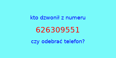 kto dzwonił 626309551  czy odebrać telefon?