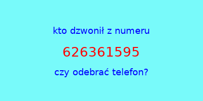 kto dzwonił 626361595  czy odebrać telefon?