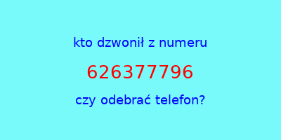 kto dzwonił 626377796  czy odebrać telefon?