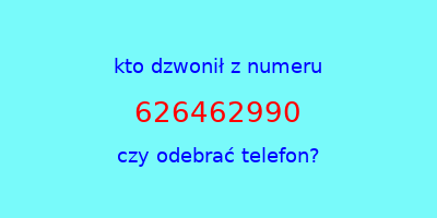 kto dzwonił 626462990  czy odebrać telefon?